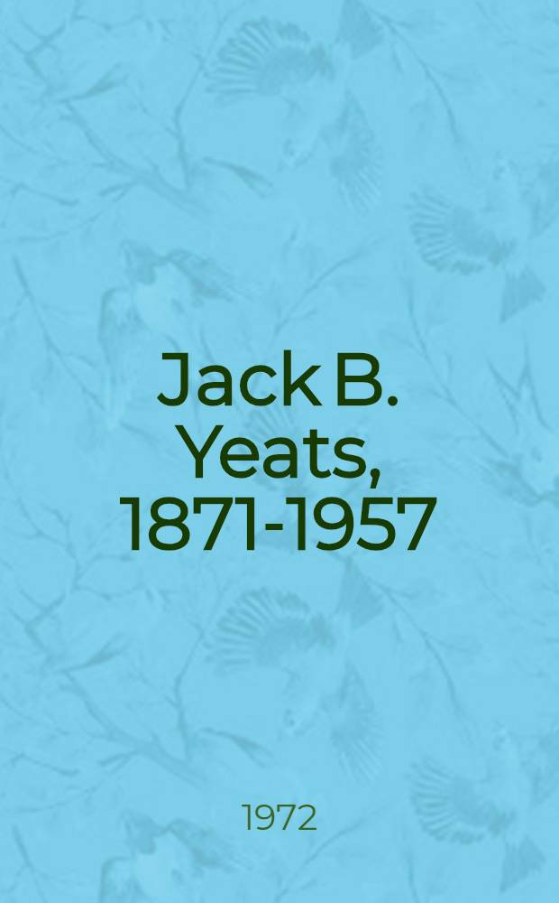 Jack B. Yeats, 1871-1957 : A centenary exibition, Dublin, Sept.-Dec. 1971 etc. : A catalogue = Джек Йитс.
