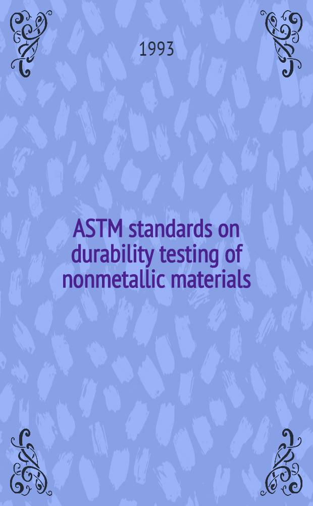ASTM standards on durability testing of nonmetallic materials = Стандарты по испытанию прочности неметаллических материалов.