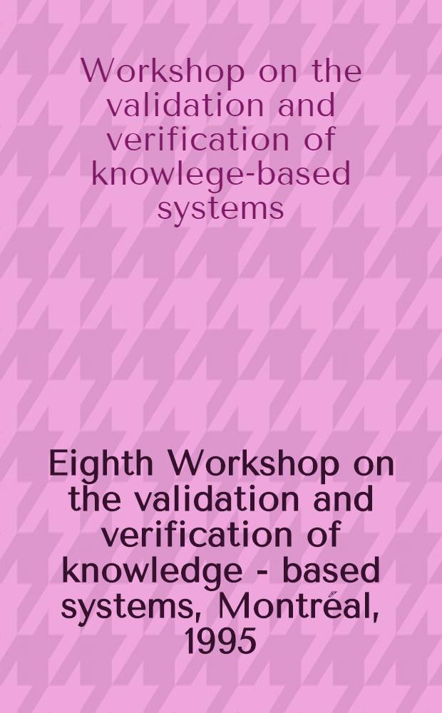 Eighth Workshop on the validation and verification of knowledge - based systems, [Montréal, 1995]