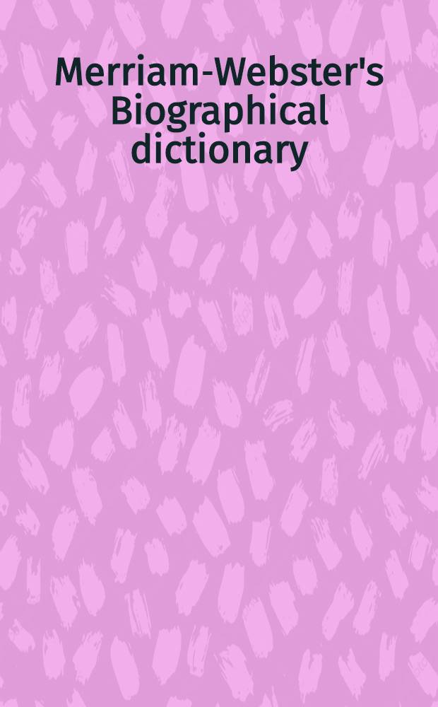 Merriam-Webster's Biographical dictionary = Биографический словарь мировой истории.