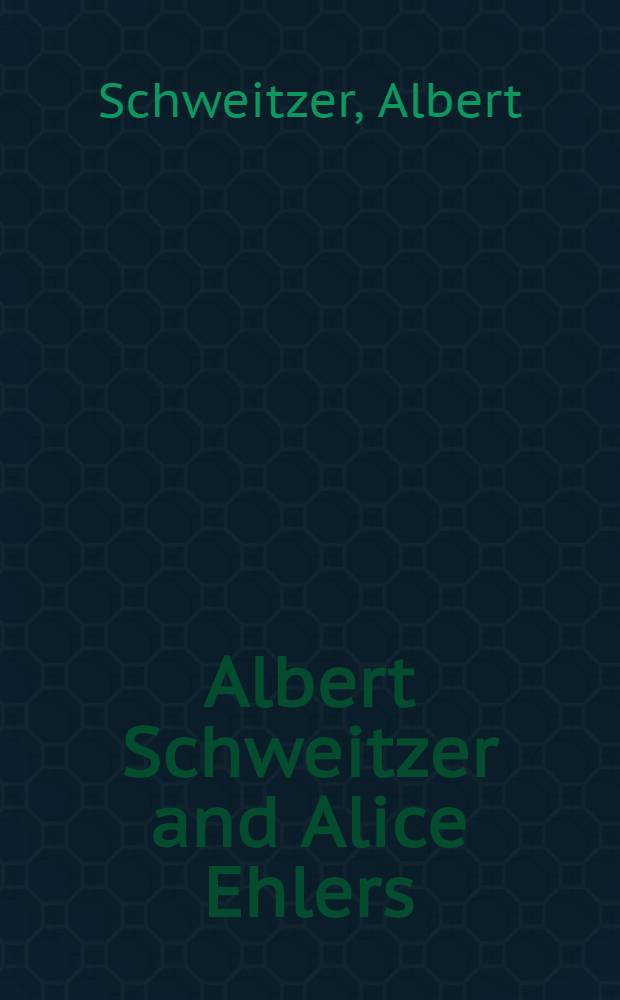 Albert Schweitzer and Alice Ehlers : A friendship in letters = А.Швейцер.