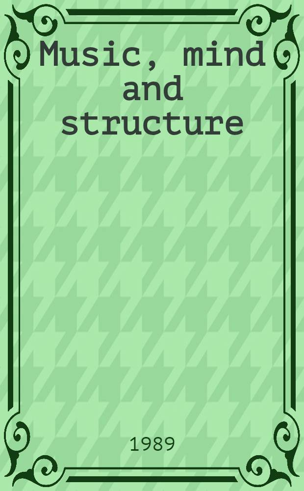 Music, mind and structure : Papers from the 2d Conf. on science a. music, held in London, Sept. 1987