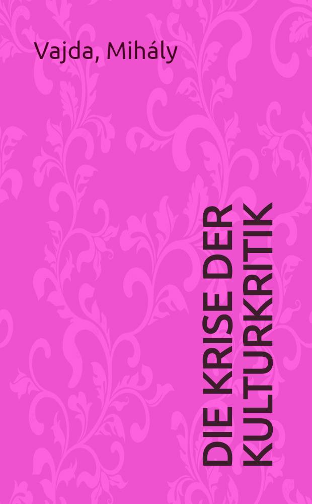 Die Krise der Kulturkritik : Fallstudien zu Heidegger, Lukács u. anderen = Кризис культурной критики. На примере Хайдеггера,Лукача и других.