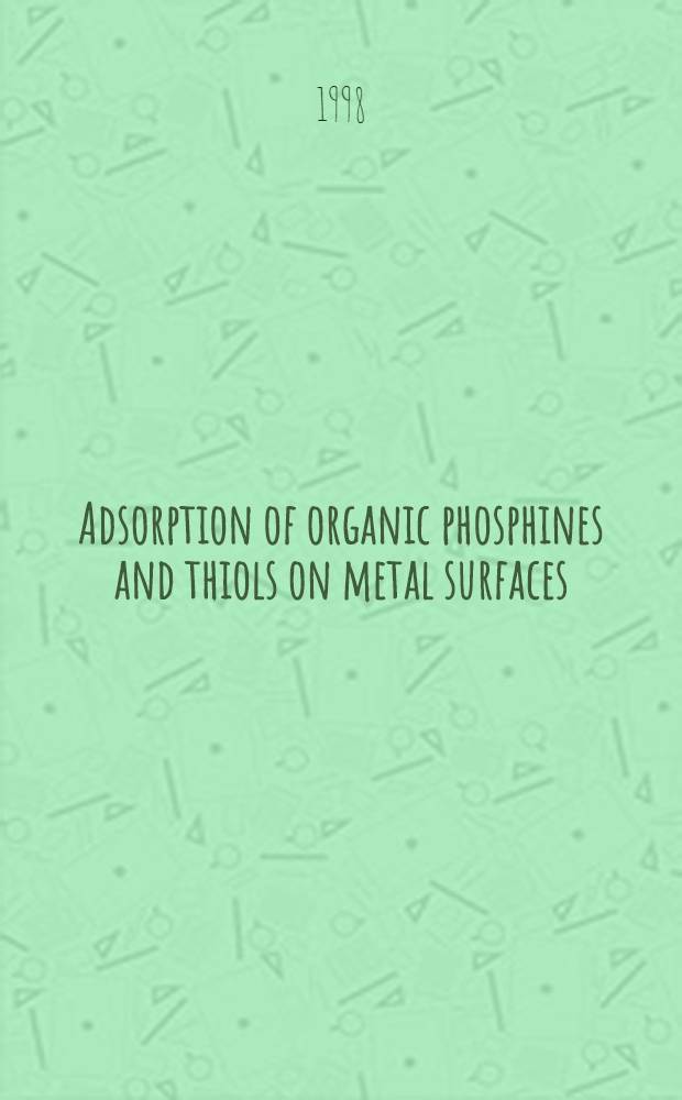 Adsorption of organic phosphines and thiols on metal surfaces : Akad. avh = Адсорбция органических фосфинов и тиолов на металлических поверхностях.