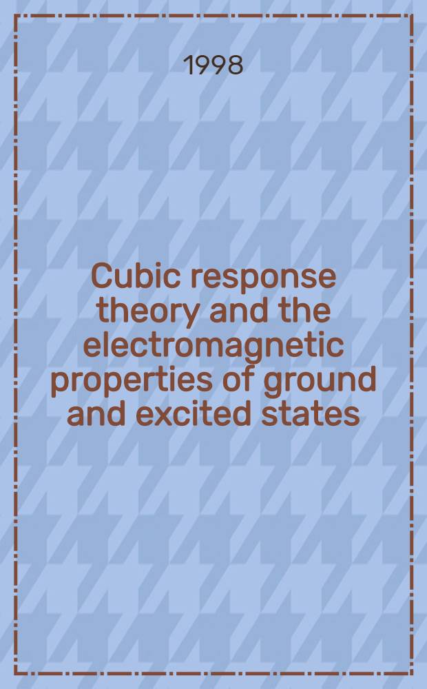 Cubic response theory and the electromagnetic properties of ground and excited states : Akad. avh = Кубическая теория отклика и электромагнитные свойства базового и возбужденного состояния (молекул).