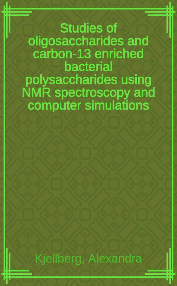 Studies of oligosaccharides and carbon-13 enriched bacterial polysaccharides using NMR spectroscopy and computer simulations : Akad. avh = Исследование олигосахаридов и бактериальных полисахаридов, обогащенных углеродом 13 с использованием ядерномагнитнорезонансной спектроскопии и компьютерного моделирования.