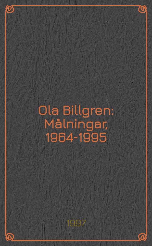 Ola Billgren : Målningar, 1964-1995 : Utställningskatalog, Göteborgs konstmuseum, 20 sept. - 16 nov. 1997, Sundsvalls museum, 6 dec. 1997 - 25 jan. 1998 = Ола Биллгрен.
