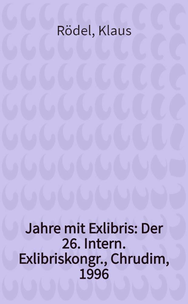 30 Jahre mit Exlibris : Der 26. Intern. Exlibriskongr., Chrudim, 1996 : Ein Bericht = 30 лет с экслибрисом.