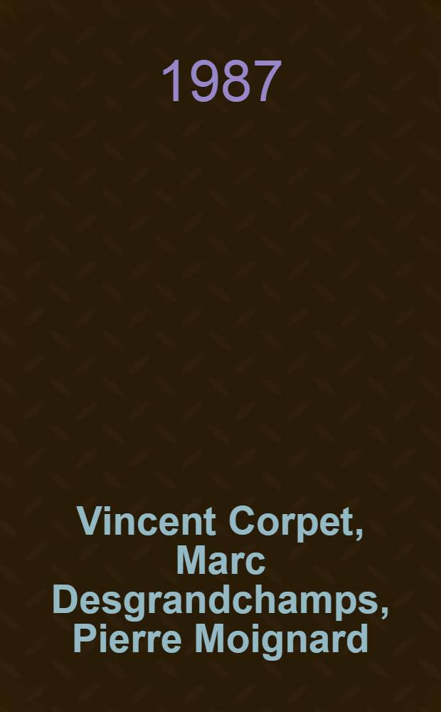 Vincent Corpet, Marc Desgrandchamps, Pierre Moignard : Cat. de l'Expos., Centre Georges Pompidou, Musée nat. d'art mod., Galeries contemporaines, 23 sept.-22 nov. 1987 = В.Корпе. М.Деграндшамп. П.Муаньяр.