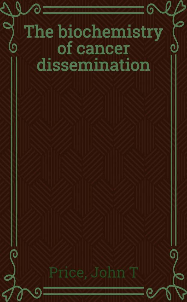 The biochemistry of cancer dissemination = Биохимия диссеминирования злокачественных опухолей.