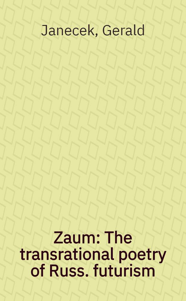 Zaum : The transrational poetry of Russ. futurism = Заумь.Трансрациональная поэзия русского футуризма.