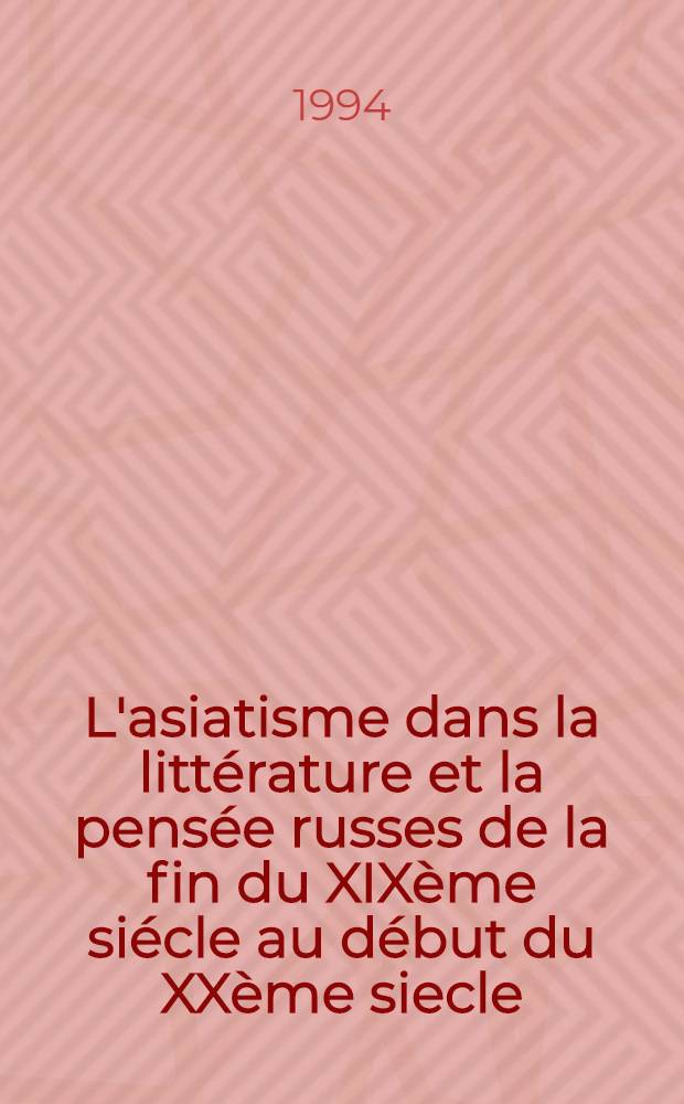 L'asiatisme dans la littérature et la pensée russes de la fin du XIXème siécle au début du XXème siecle (K. Leont'ev - V. Solov'ev - V. Brjusov - A. Blok - A. Belyj -B. Pil'njak) : Thèse = Азиатизм в русской литературе и мысли конца ХIХ-начала ХХ века.
