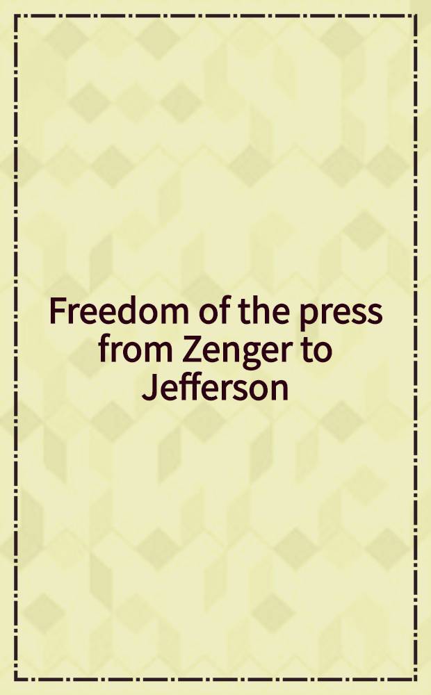 Freedom of the press from Zenger to Jefferson : Early Amer. libertarian theories = Свобода прессы.
