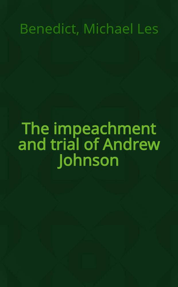 The impeachment and trial of Andrew Johnson = Обвинение и судебный процесс Эндрю Джонса.