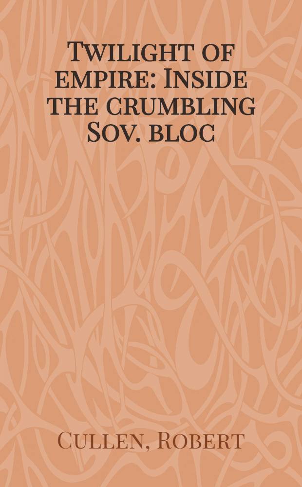 Twilight of empire : Inside the crumbling Sov. bloc = Сумерки империи. Внутри разваливающегося советского блока.
