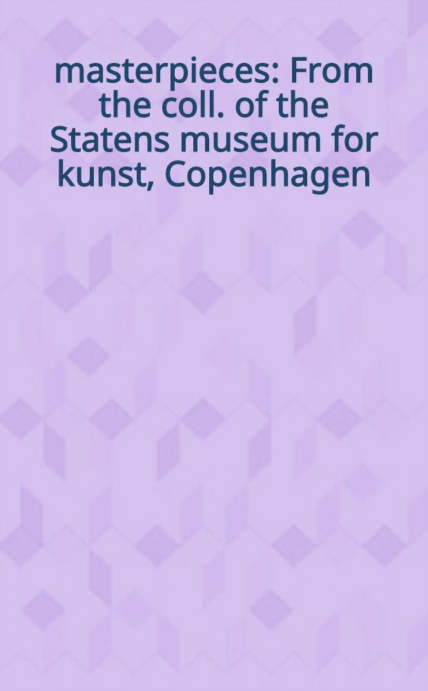 100 masterpieces : From the coll. of the Statens museum for kunst, Copenhagen : An album = 100 шедевров.