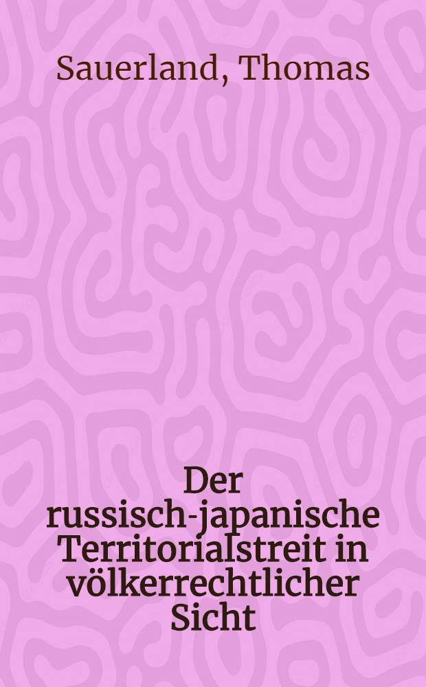 Der russisch-japanische Territorialstreit in völkerrechtlicher Sicht = Русско-японский территориальный спор с точки зрения международного права.