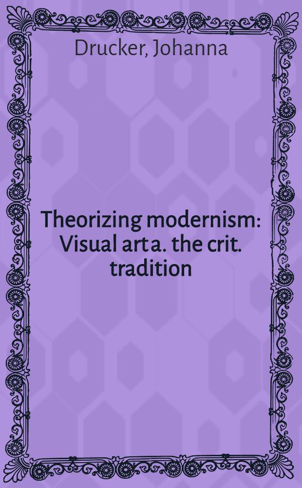 Theorizing modernism : Visual art a. the crit. tradition = Теоретизирующий модернизм.
