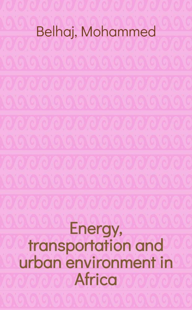 Energy, transportation and urban environment in Africa : The case of Rabat-Salé, Morocco : Diss. = Энергия,транспорти и городская среда в Африке. На примере Рабат-Сале,Марокко.
