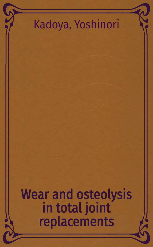 Wear and osteolysis in total joint replacements = Износ и остеолизис при тотальном замещении сустава.