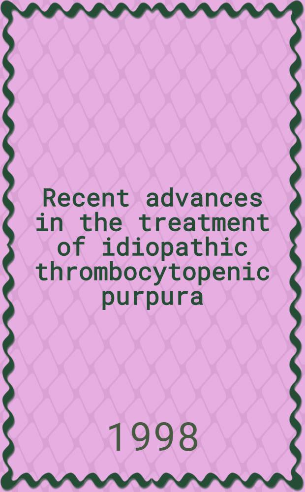 Recent advances in the treatment of idiopathic thrombocytopenic purpura = Современные успехи при лечении тромбоцитопенической пурпуры.