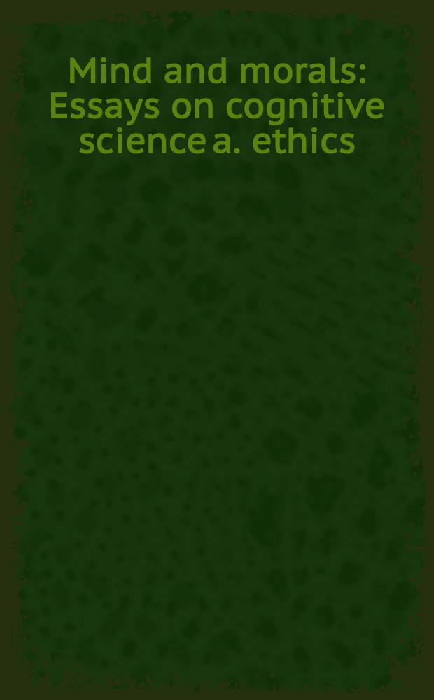 Mind and morals : Essays on cognitive science a. ethics : Based on a Conf. held at Washington in St. Louis in 1994 = Разум и мораль.