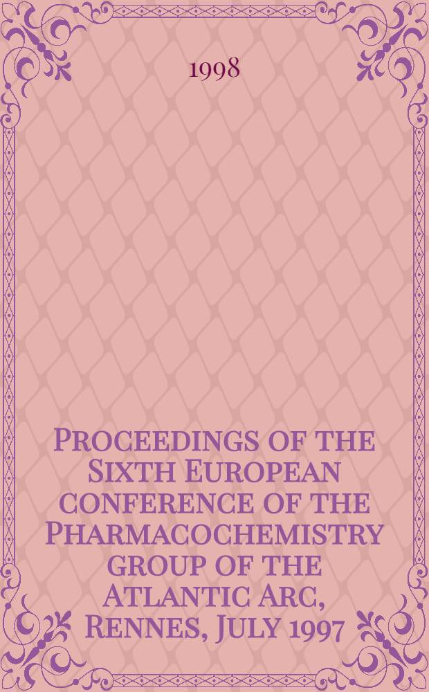 Proceedings of the Sixth European conference of the Pharmacochemistry group of the Atlantic Arc, Rennes, July 1997