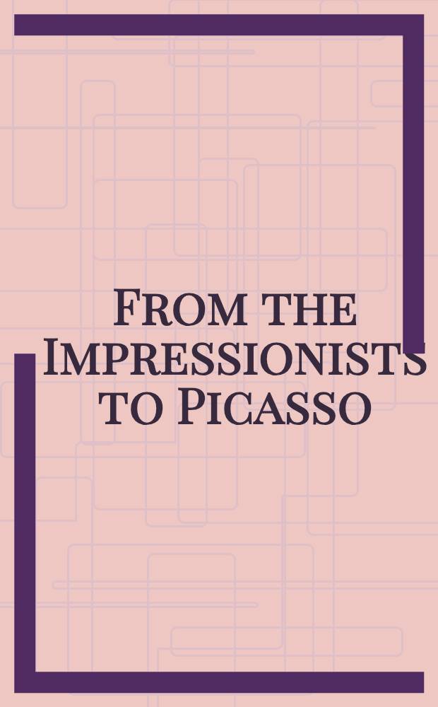 From the Impressionists to Picasso : An album = От импрессионистов до Пикассо.