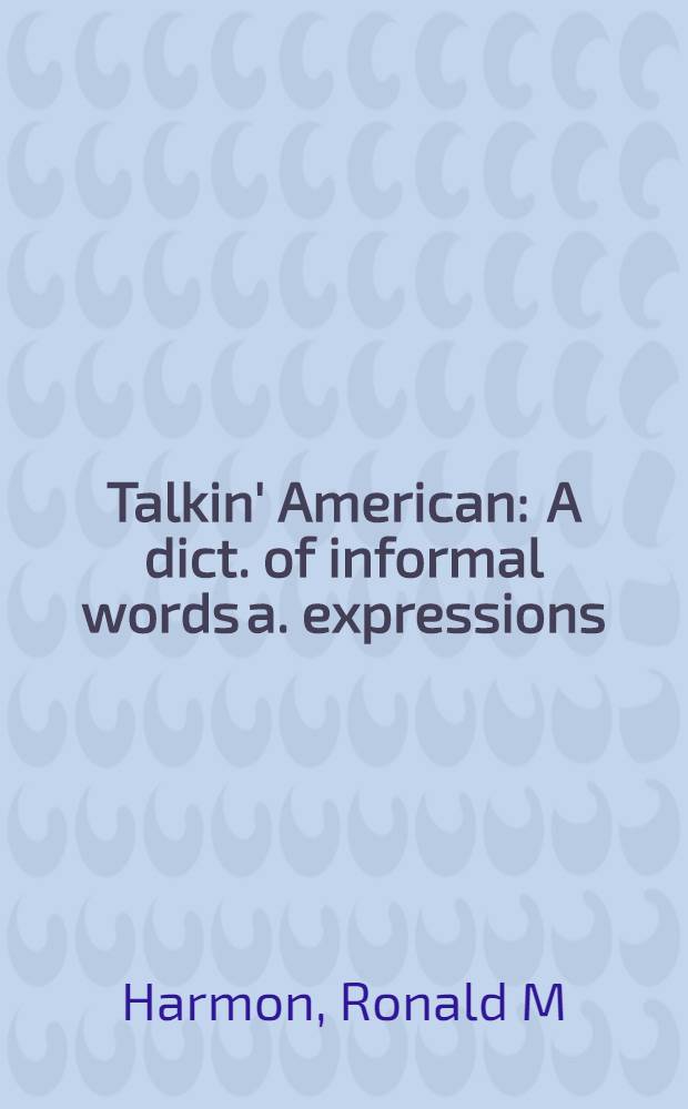 Talkin' American : A dict. of informal words a. expressions = Разговорный американский словарь неформальных слов и выражений.