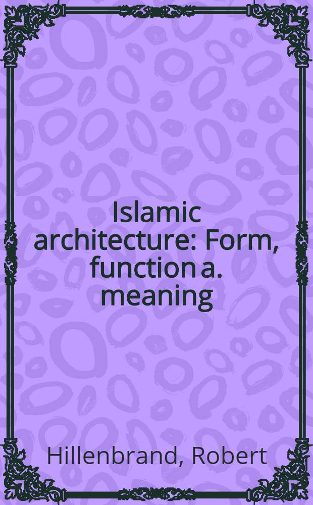 Islamic architecture : Form, function a. meaning = Исламская архитектура.