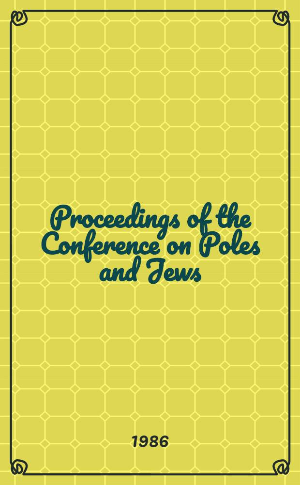 Proceedings of the Conference on Poles and Jews : Myth a. reality in the hist. context, held at Columbia univ., Mar. 6-10, 1983 = Поляки и евреи. Мифы и реальность в историческом контексте.