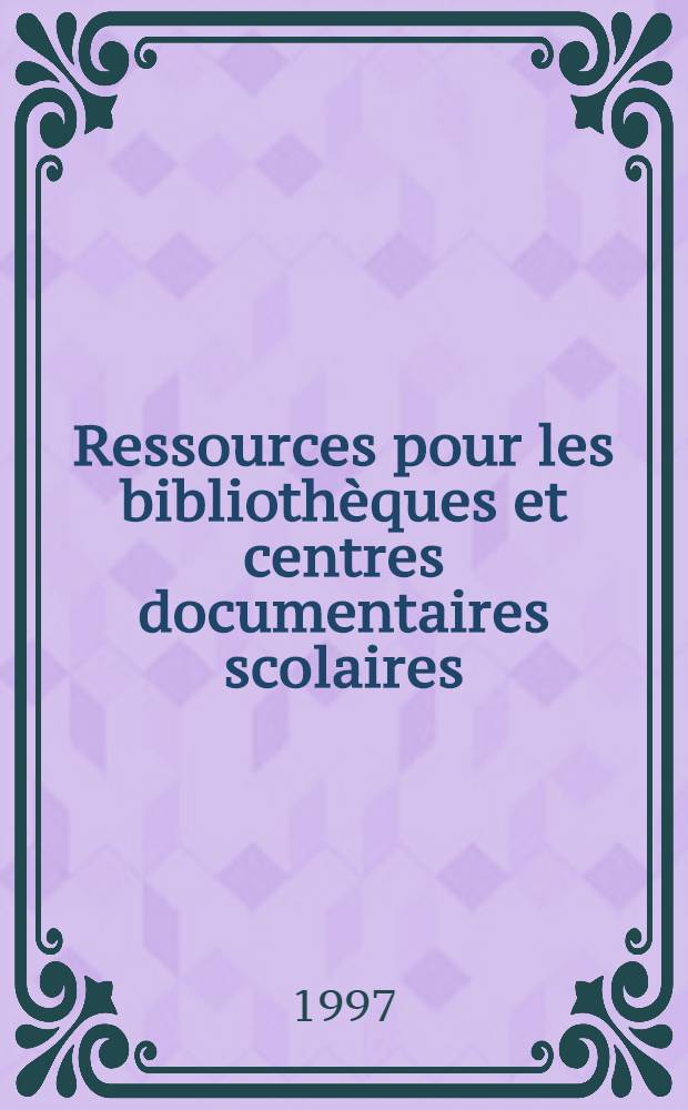 Ressources pour les bibliothèques et centres documentaires scolaires = Resourcebook for school libraries and resource centres