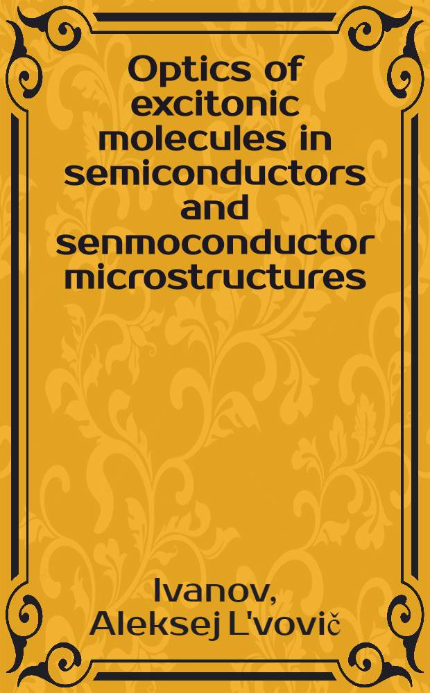 Optics of excitonic molecules in semiconductors and senmoconductor microstructures = Оптика экситонных молекул в полупроводниках и полупроводниковые микроструктуры.