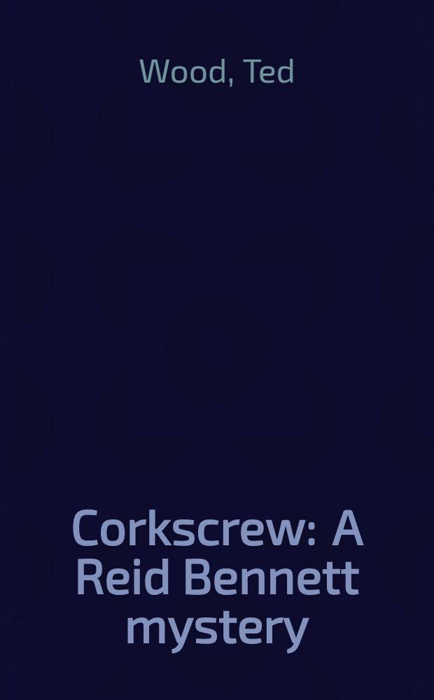 Corkscrew : A Reid Bennett mystery