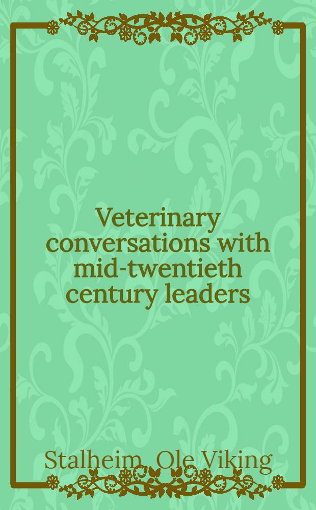 Veterinary conversations with mid-twentieth century leaders = Беседы с ветеринарными лидерами двадцатого века..