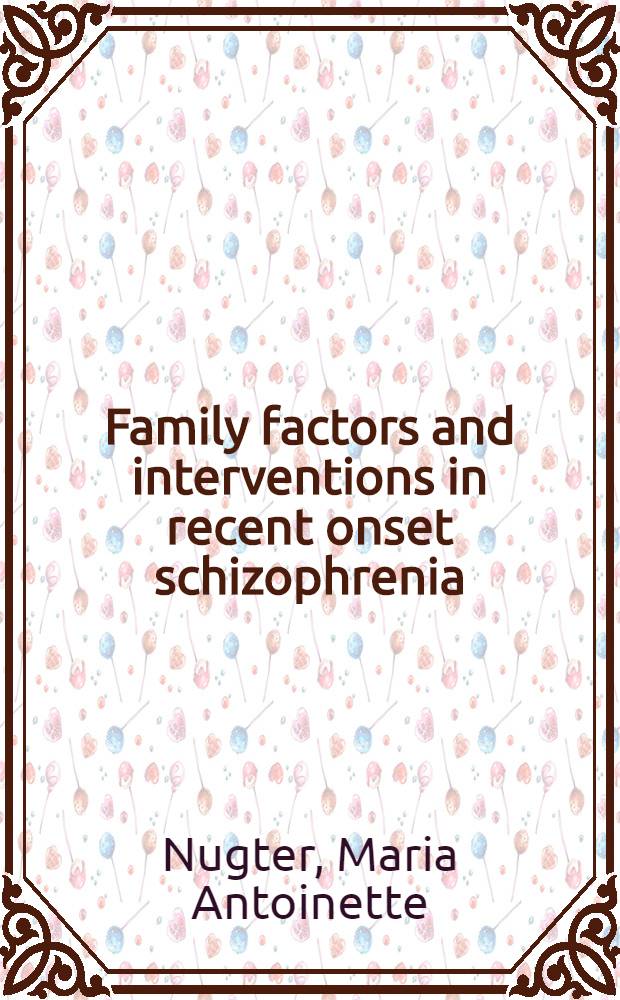 Family factors and interventions in recent onset schizophrenia : Acad. proefschr = Семейные факторы и вмешательства при остром начале шизофрении.
