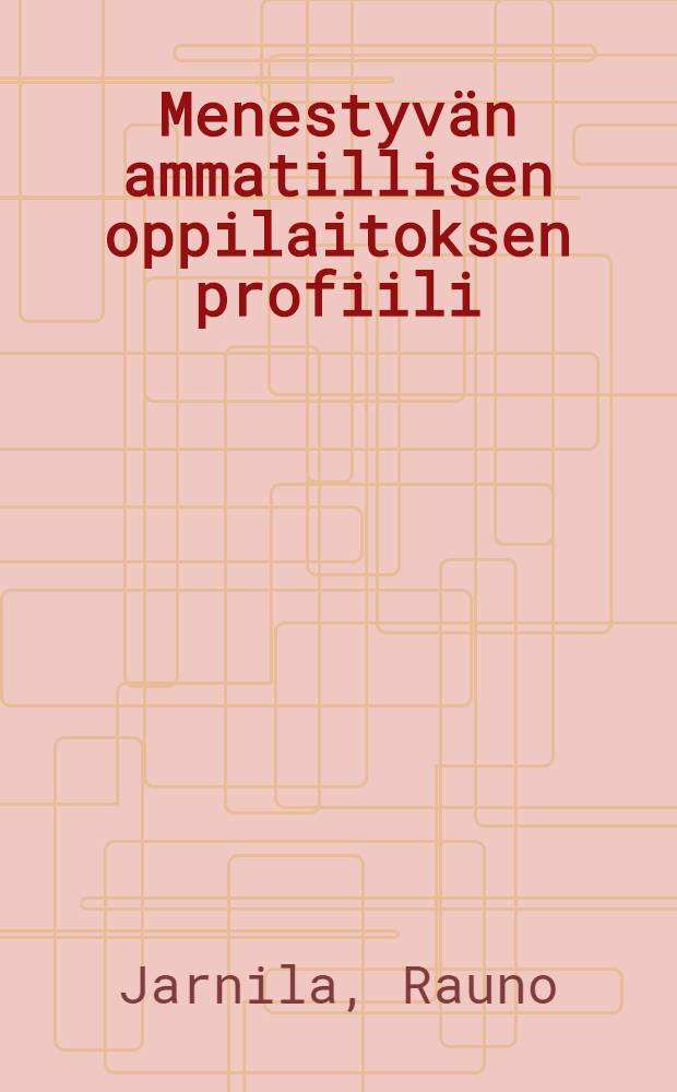 Menestyvän ammatillisen oppilaitoksen profiili : Diss.