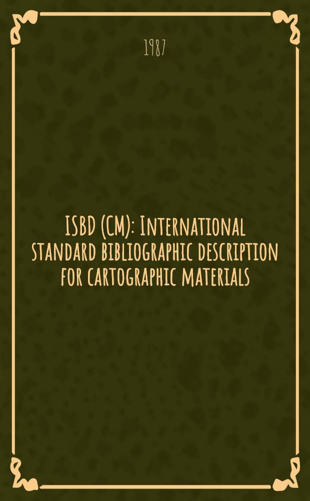 ISBD (CM): International standard bibliographic description for cartographic materials = Международный стандарт библиографического описания картографических материалов.