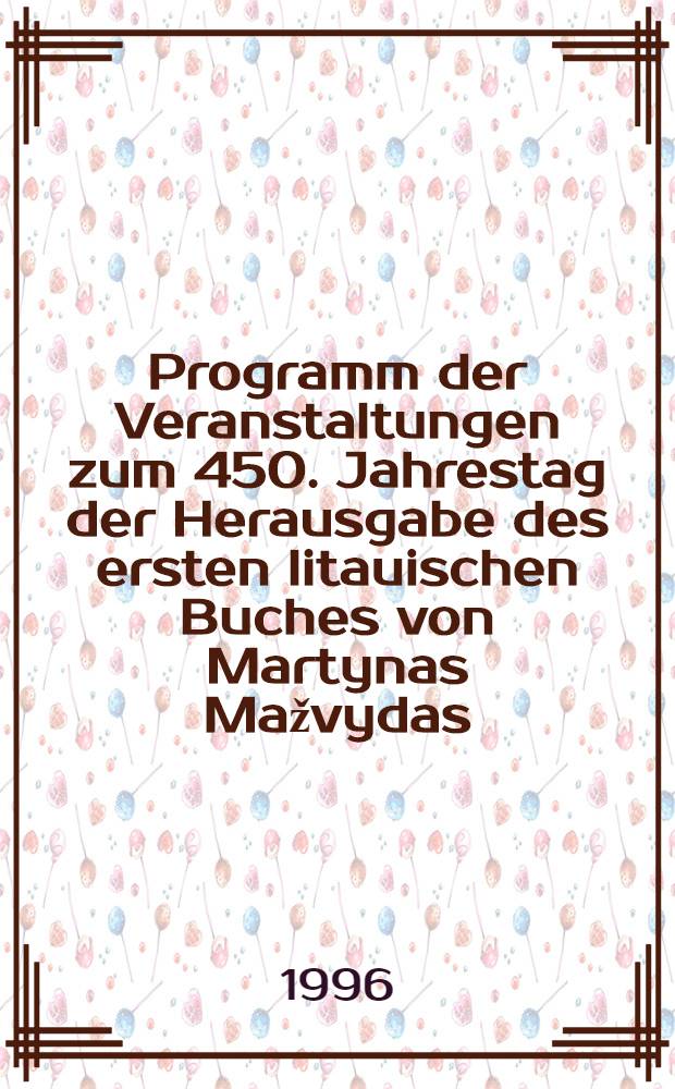 Programm der Veranstaltungen zum 450. Jahrestag der Herausgabe des ersten litauischen Buches von Martynas Mažvydas = Программа празднования 450 издания первой литовской книги Мартина Мажвидаса.
