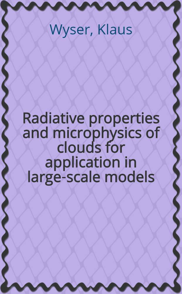Radiative properties and microphysics of clouds for application in large-scale models : Akad. avh = Радиоактивные свойства и микрофизика облаков для применения в крупномасштабных моделях.