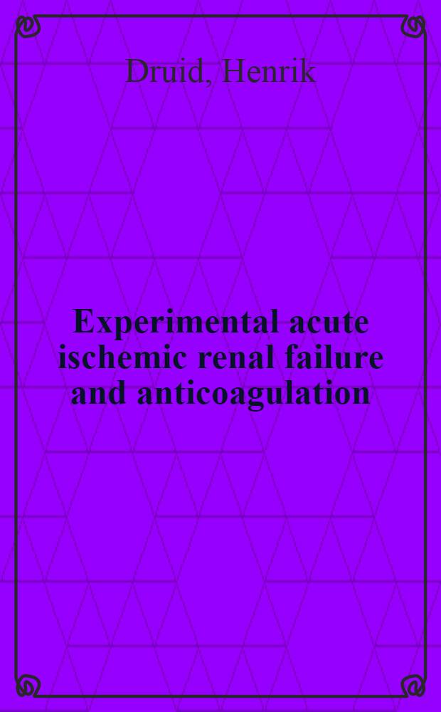 Experimental acute ischemic renal failure and anticoagulation : Akad. avh = Экспериментальная острая почечная недостаточность и антикоагулянты.