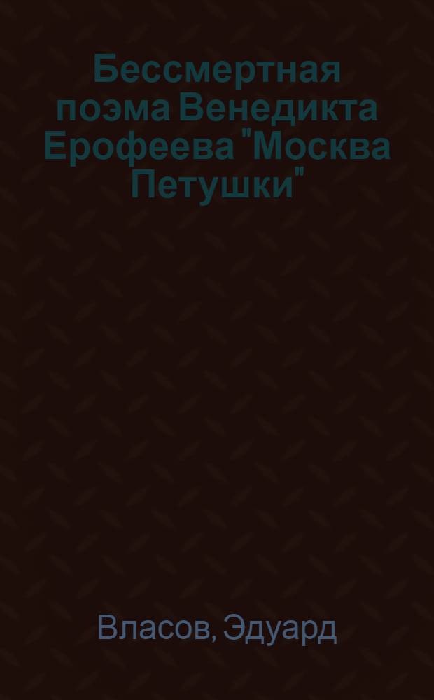Бессмертная поэма Венедикта Ерофеева "Москва Петушки": Спутник писателя