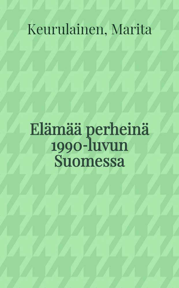 Elämää perheinä 1990-luvun Suomessa : Kultuuritautaltaan erilaisten perheiden rakentuminen ja elämänhallinta taluodeltaan taantuneessa, mutta avautuvassa ja kansainvälistyvässä Suomessa : Diss. = Жизнь как семья в Финляндии в 1990-х гг..