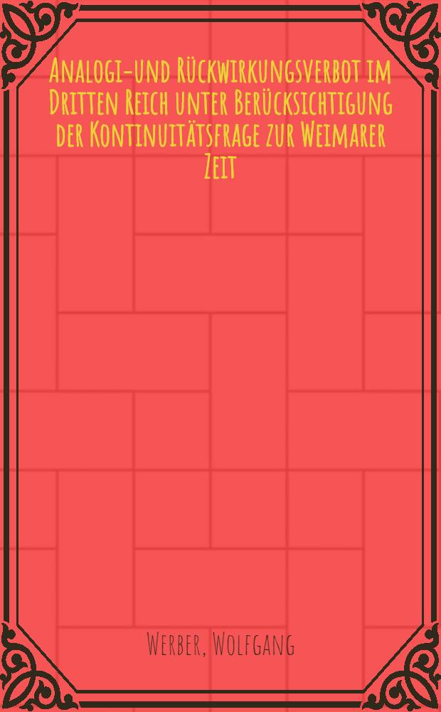 Analogie- und Rückwirkungsverbot im Dritten Reich unter Berücksichtigung der Kontinuitätsfrage zur Weimarer Zeit : Inaug.-Diss = Запрещение придавать обратную силу закону и применять по аналогии в 3-м Рейхе,принимая во внимание связь с Веймарским временем.