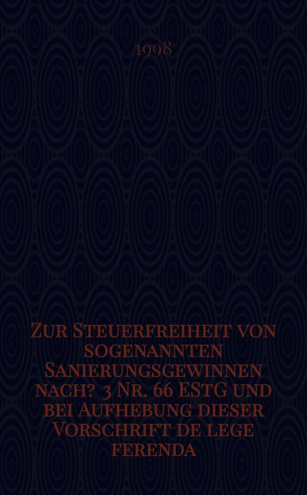 Zur Steuerfreiheit von sogenannten Sanierungsgewinnen nach ? 3 Nr. 66 EStG und bei Aufhebung dieser Vorschrift de lege ferenda : Inaug.-Diss = Льгота по налогу,для так называемого восстановления прибыли по налоговому закону и отмена этого предписания.