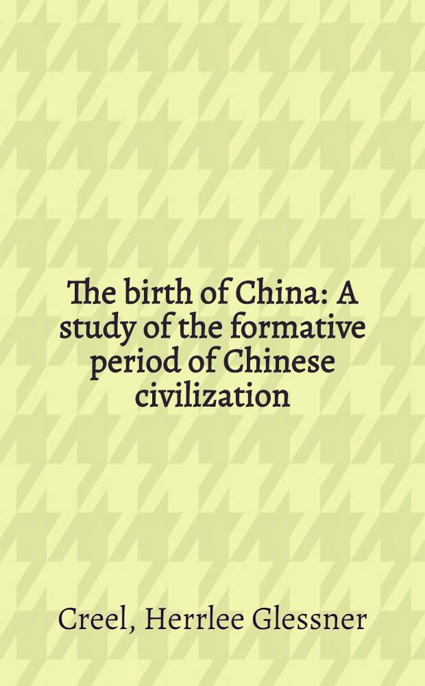The birth of China : A study of the formative period of Chinese civilization = Рождение Китая.