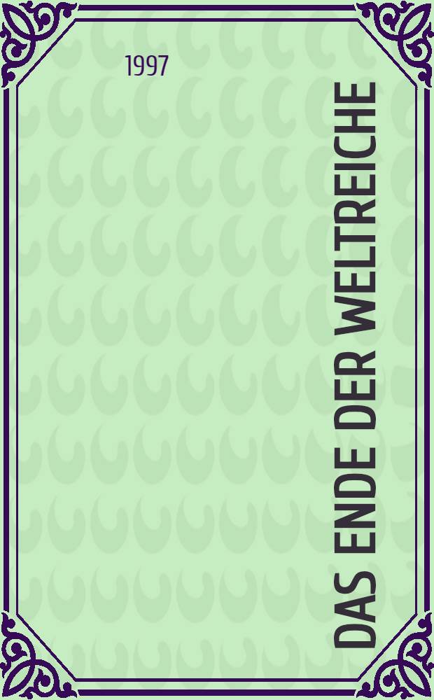 Das Ende der Weltreiche : Von den Persern bis zur Sowjetunion : Vortr. für den 18. Intern. Historikertag in Montreal, 29 Aug. 1995 = Конец мировых империй.