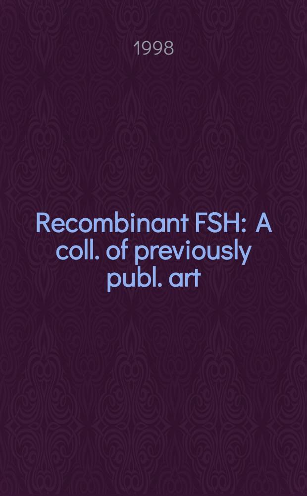 Recombinant FSH : A coll. of previously publ. art = Рекомбинантный фолликулостимулирующий гормон. Сборник ранее опубликованных работ .