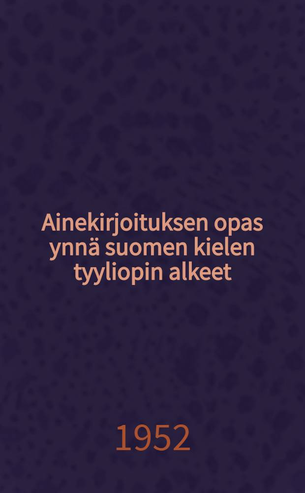 Ainekirjoituksen opas ynnä suomen kielen tyyliopin alkeet : Kouluja sekä omin päin opiskelua varten = Пособие по написанию сочинений.