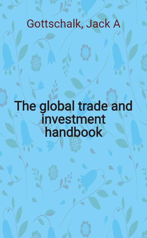 The global trade and investment handbook : A country-by-country ref. to business practices, regulations a. laws = Глобальная торговля и инвестиции.